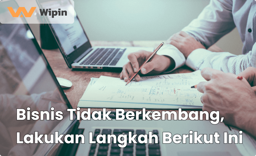 Bisnis Tidak Berkembang, Lakukan Langkah Berikut Ini