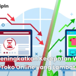 Cara Meningkatkan Kecepatan Website Toko Online yang Lambat