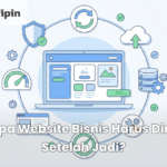 Kenapa Website Bisnis Harus Dirawat Setelah Jadi?