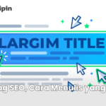 Title Tag SEO, Cara Menulis yang Efektif